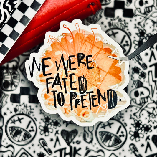 "fated to pretend" 3" die cut soft matte sticker